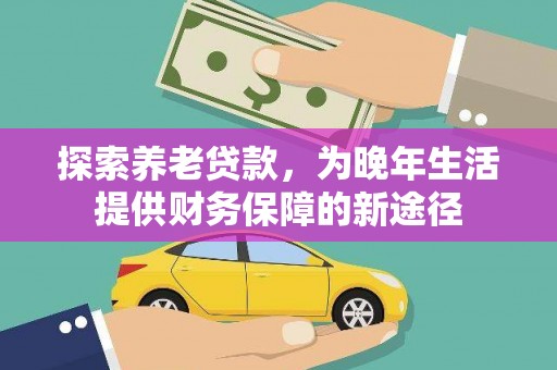 沈北新区探索养老贷款，为晚年生活提供财务保障的新途径