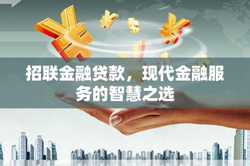 沈北新区招联金融贷款，现代金融服务的智慧之选