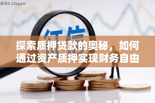 沈北新区探索质押贷款的奥秘，如何通过资产质押实现财务自由