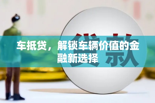 沈北新区车抵贷，解锁车辆价值的金融新选择