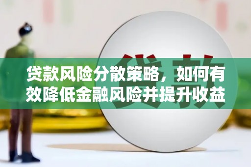 沈北新区贷款风险分散策略，如何有效降低金融风险并提升收益