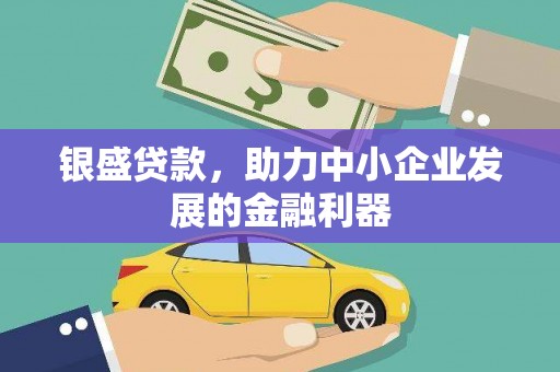 沈北新区银盛贷款，助力中小企业发展的金融利器