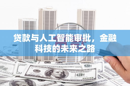 沈北新区贷款与人工智能审批，金融科技的未来之路