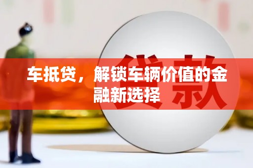 沈北新区车抵贷，解锁车辆价值的金融新选择