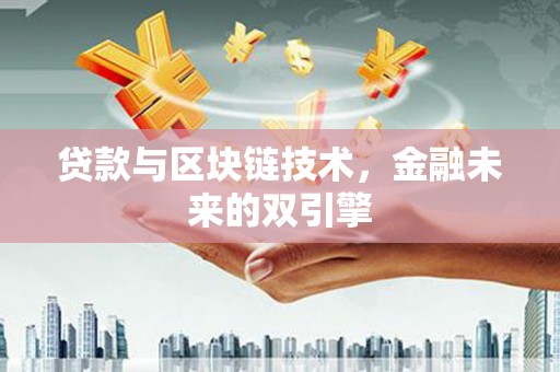 沈北新区贷款与区块链技术，金融未来的双引擎