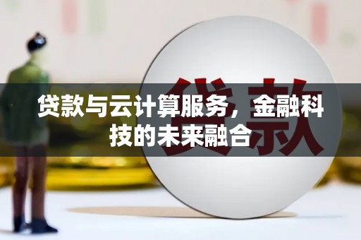 沈北新区贷款与云计算服务，金融科技的未来融合
