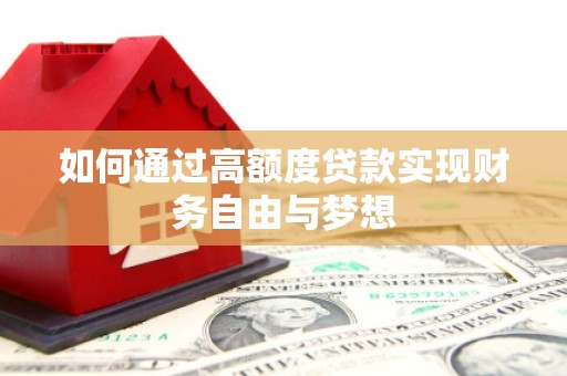 沈北新区如何通过高额度贷款实现财务自由与梦想
