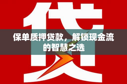 沈北新区保单质押贷款，解锁现金流的智慧之选