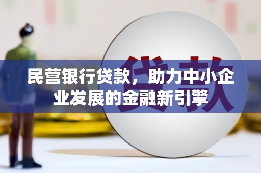 沈北新区民营银行贷款，助力中小企业发展的金融新引擎