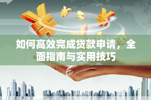 沈北新区如何高效完成贷款申请，全面指南与实用技巧
