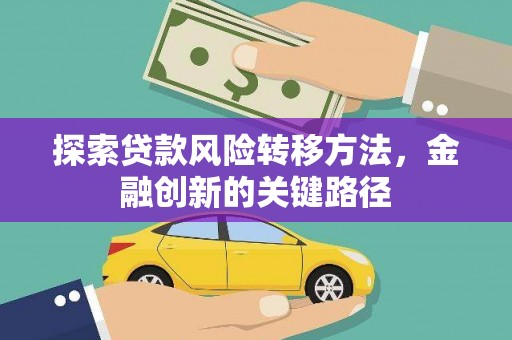 沈北新区探索贷款风险转移方法，金融创新的关键路径