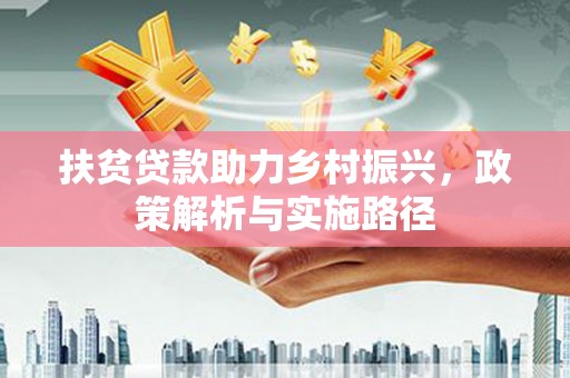 沈北新区扶贫贷款助力乡村振兴，政策解析与实施路径