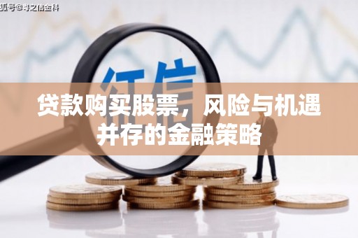 沈北新区贷款购买股票，风险与机遇并存的金融策略