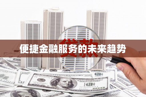 沈北新区便捷金融服务的未来趋势