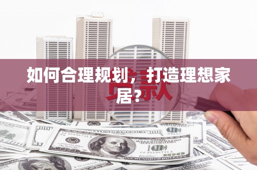 沈北新区如何合理规划，打造理想家居？