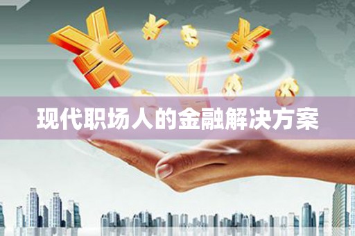 沈北新区现代职场人的金融解决方案