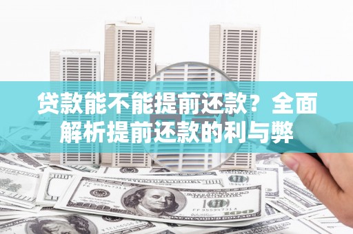 沈北新区贷款能不能提前还款？全面解析提前还款的利与弊