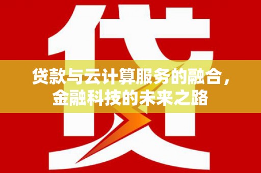 沈北新区贷款与云计算服务的融合，金融科技的未来之路