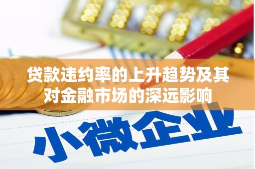 沈北新区贷款违约率的上升趋势及其对金融市场的深远影响